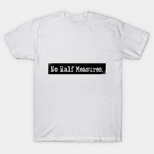 No Half Measures. T-Shirt